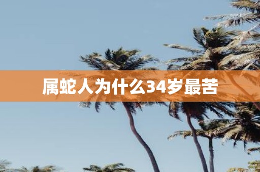属蛇人为什么34岁最苦