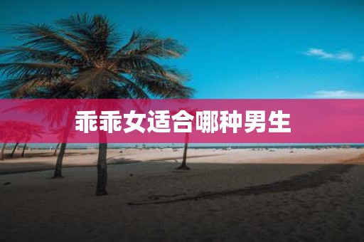 乖乖女适合哪种男生
