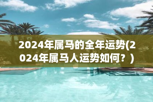 2025年属马的全年运势(2025年属马人运势如何？)