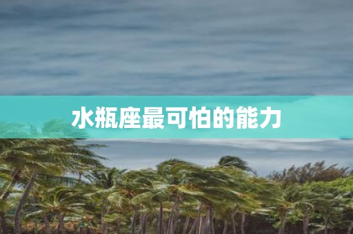 水瓶座最可怕的能力