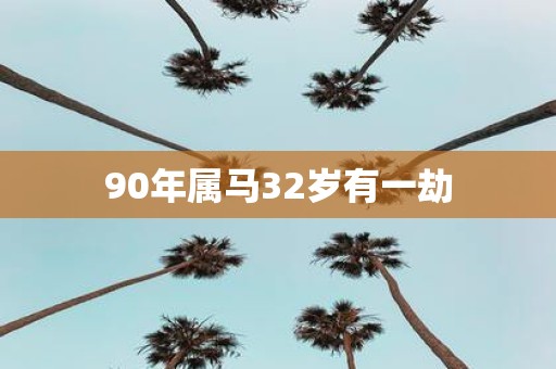 90年属马32岁有一劫