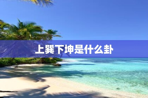 上巽下坤是什么卦 上巽下坤是什么卦