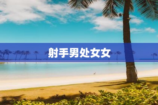 射手男处女女