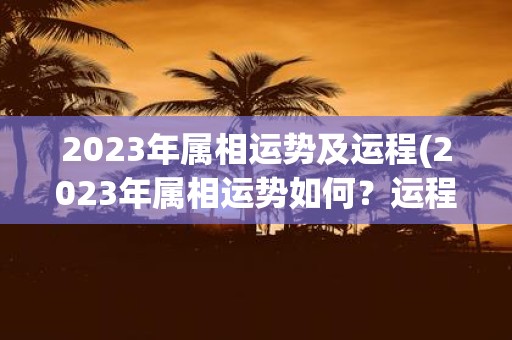2025年属相运势及运程(2025年属相运势如何？运程有何变化？)