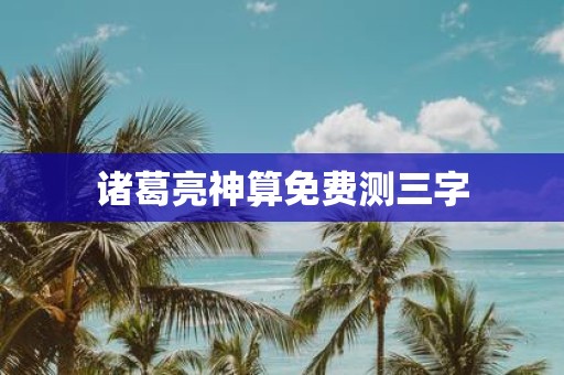 诸葛亮神算免费测三字