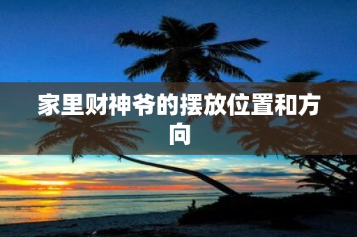 家里财神爷的摆放位置和方向