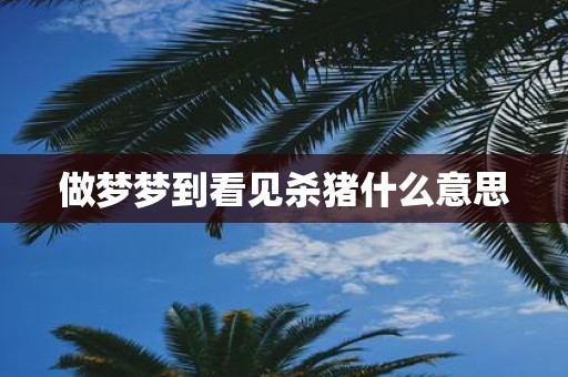 做梦梦到看见杀猪什么意思
