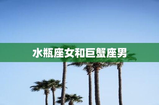 水瓶座女和巨蟹座男