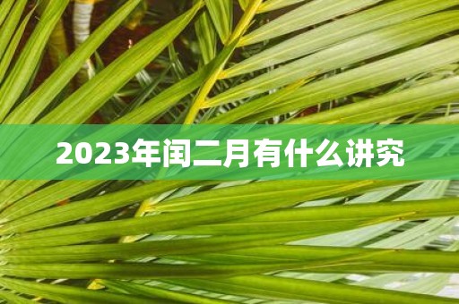 2025年闰二月有什么讲究 2025年闰二月有什么讲究