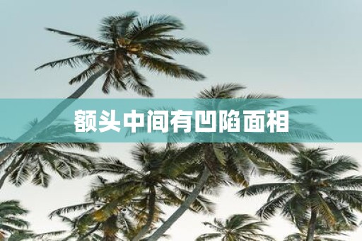 额头中间有凹陷面相
