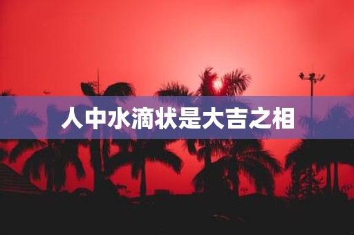 人中水滴状是大吉之相