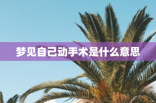 梦见自己动手术是什么意思