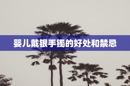 婴儿戴银手镯的好处和禁忌