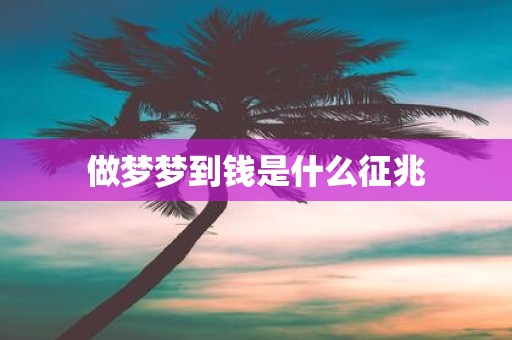做梦梦到钱是什么征兆