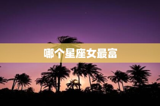 哪个星座女最富