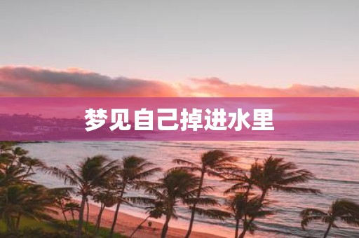 梦见自己掉进水里