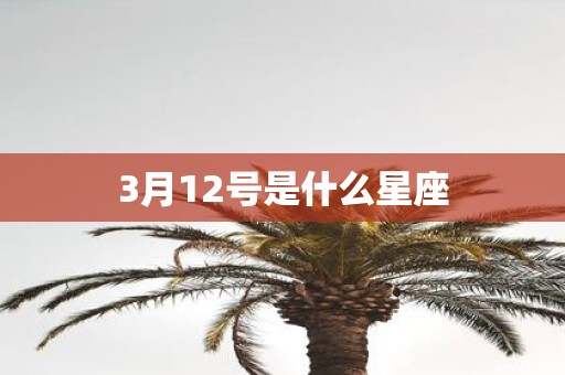 3月12号是什么星座