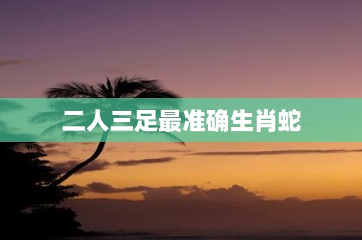 二人三足最准确生肖蛇