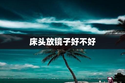 床头放镜子好不好