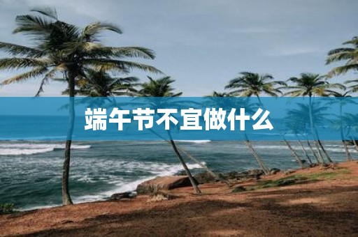 端午节不宜做什么