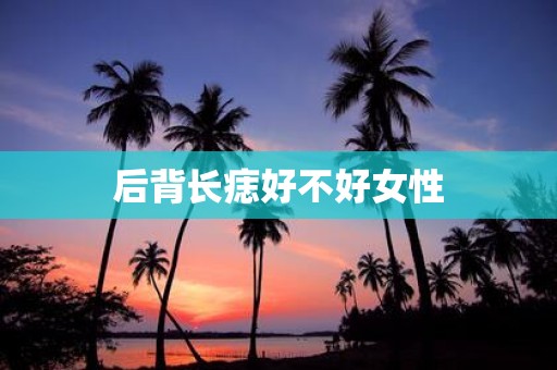 后背长痣好不好女性