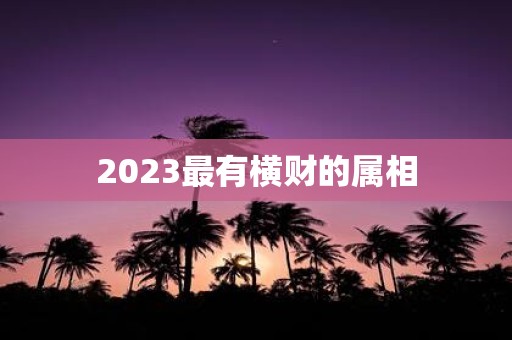 2025最有横财的属相