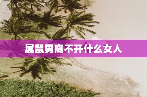 属鼠男离不开什么女人
