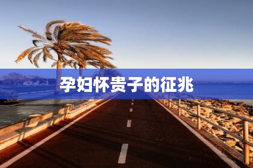 孕妇怀贵子的征兆