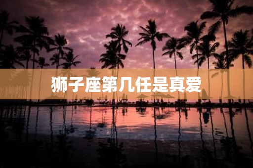 狮子座第几任是真爱