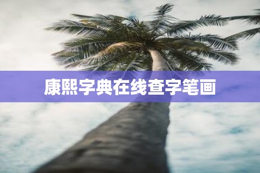 康熙字典在线查字笔画