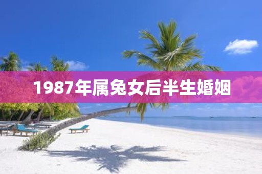 1987年属兔女后半生婚姻