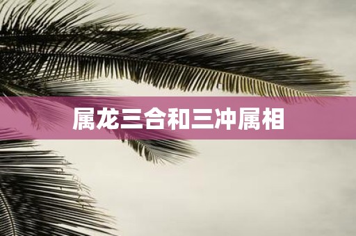 属龙三合和三冲属相