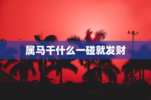 属马干什么一碰就发财