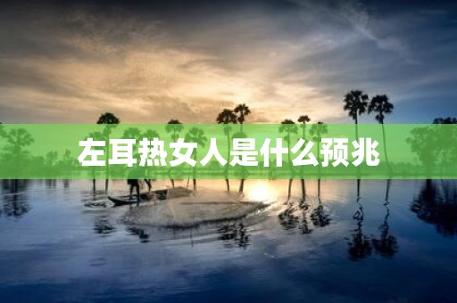 左耳热女人是什么预兆