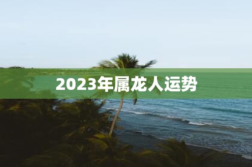 2023年属龙人运势