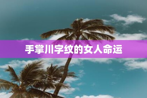 手掌川字纹的女人命运