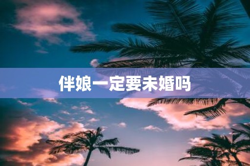 伴娘一定要未婚吗
