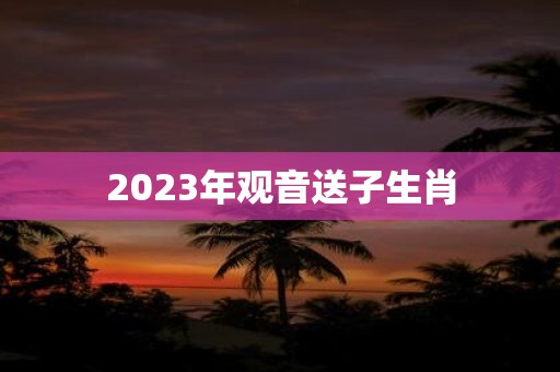 2025年观音送子生肖
