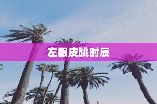 左眼皮跳时辰