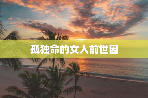 孤独命的女人前世因
