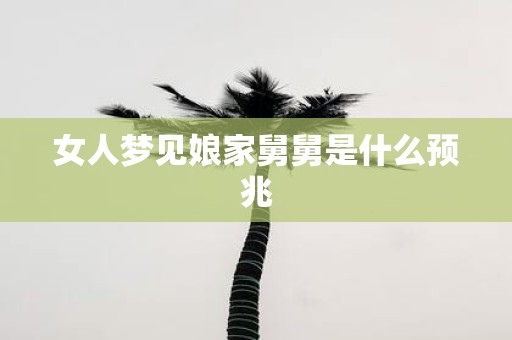 女人梦见娘家舅舅是什么预兆