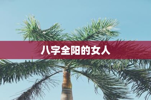 八字全阳的女人