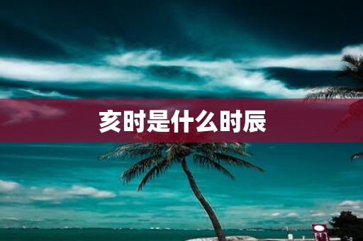 亥时是什么时辰