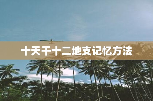 十天干十二地支记忆方法