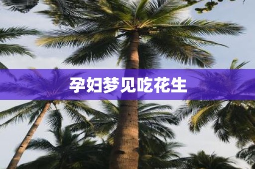 孕妇梦见吃花生