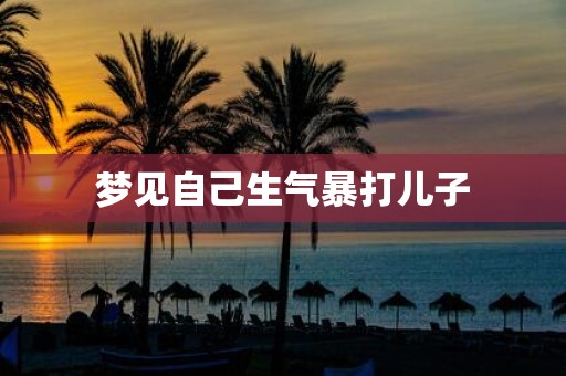 梦见自己生气暴打儿子