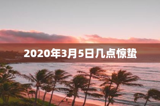 2020年3月5日几点惊蛰