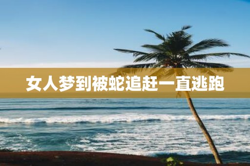 女人梦到被蛇追赶一直逃跑