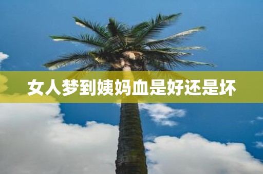 女人梦到姨妈血是好还是坏