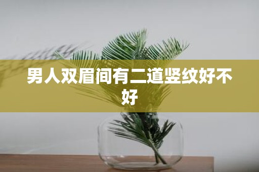 男人双眉间有二道竖纹好不好